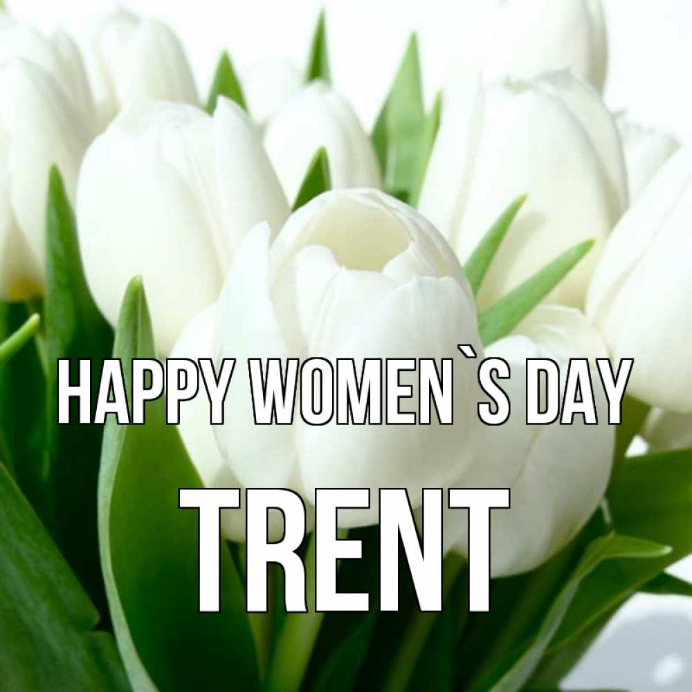 Greetings card с именем, Trent happy women`s day цветы Greetings with text for free download 